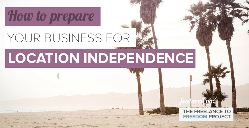 How to Prepare your Freelance Business for Location Independence