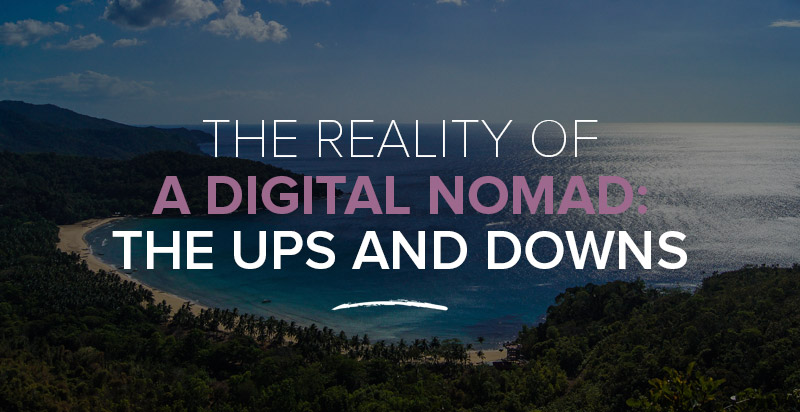 The Reality of a Digital Nomad: The Ups & Downs of Nomad Life