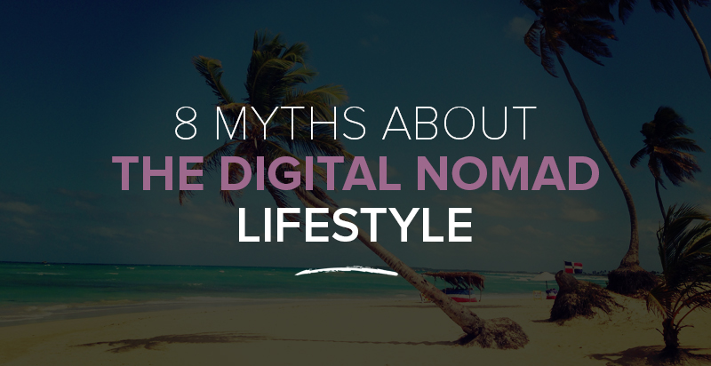 8 Myths About the Digital Nomad Lifestyle That Are Holding You Back