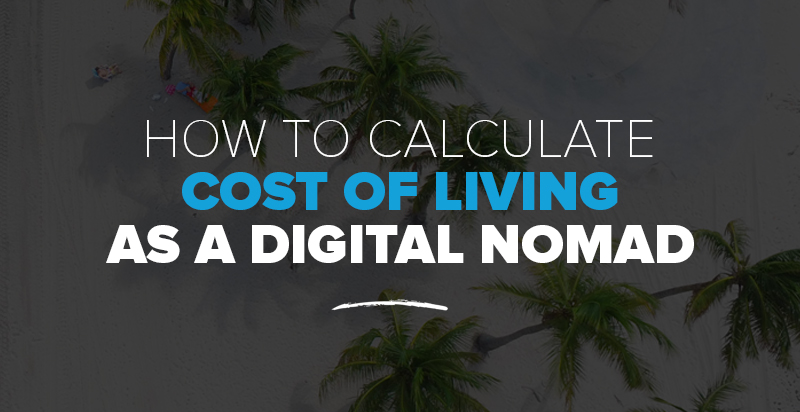 How to Calculate Your Cost of Living as a Digital Nomad
