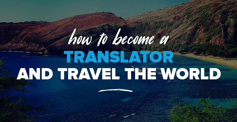 How to Become a Translator & Travel The World