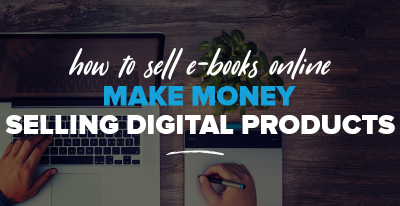 How to Sell Ebooks Online: Make Money Selling Digital Products