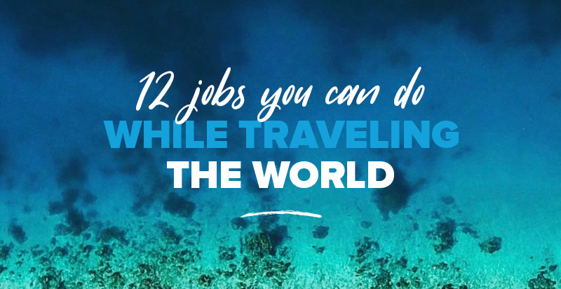 12 Jobs You Can Do While Traveling: There’s Something For Every One