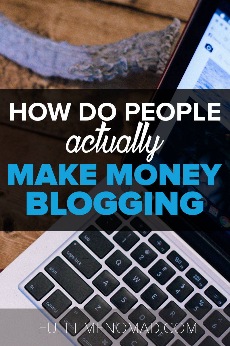 Wait... people actually make money from blogging? Yep. They sure do. I'm sharing some ideas and examples of how some real people generate a blog income. | FulltimeNomad.com