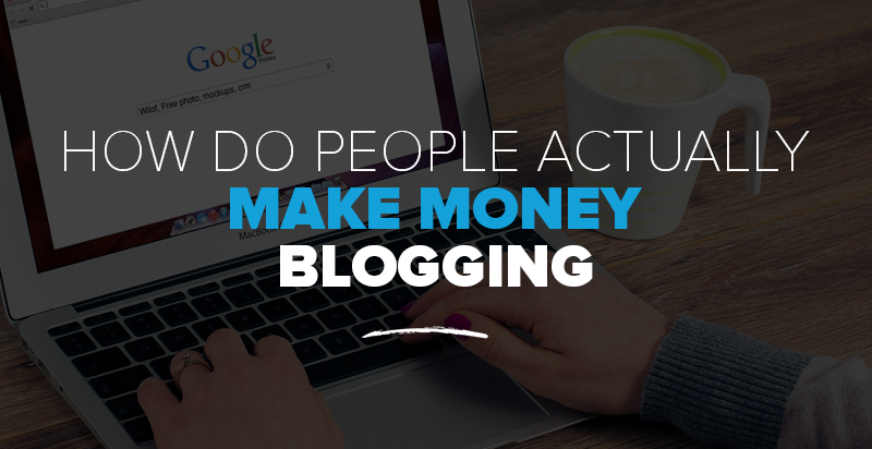 How Do People ACTUALLY Make Money From Blogging?