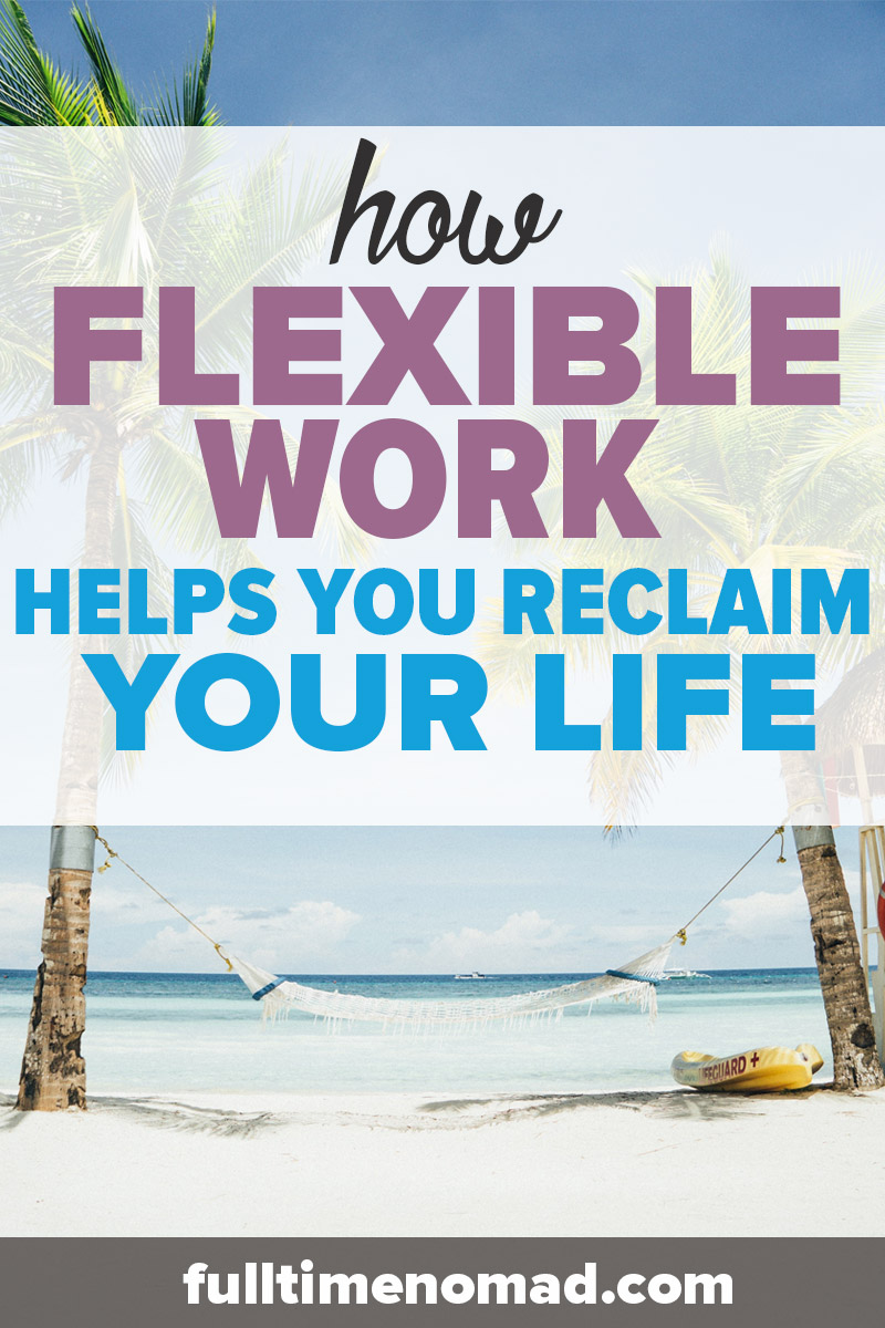 Flexible work has changed my life. I'm happier, healthier and living life on my terms. Here's why I believe flex work can help you reclaim your life. | FulltimeNomad.com