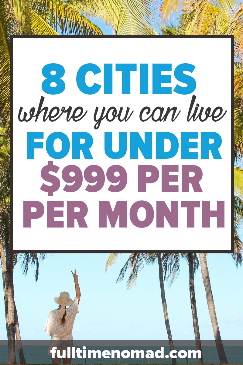 What if you could live abroad for under $999 per month and still have a high quality of life? We show you 8 cheap places to live abroad where this is possible. | FulltimeNomad.com