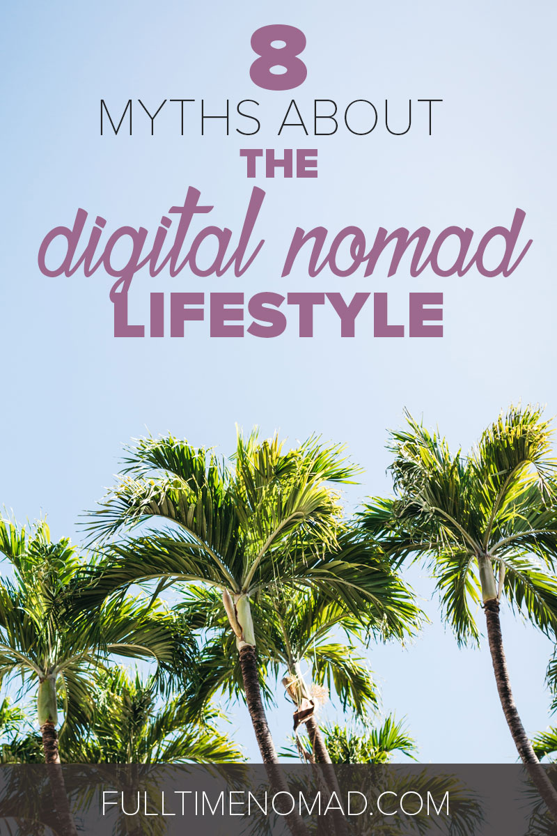 The digital nomad lifestyle's got so many misconceptions that scare people off. Here are 8 myths that you shouldn't believe if you want to succeed. | FulltimeNomad.com