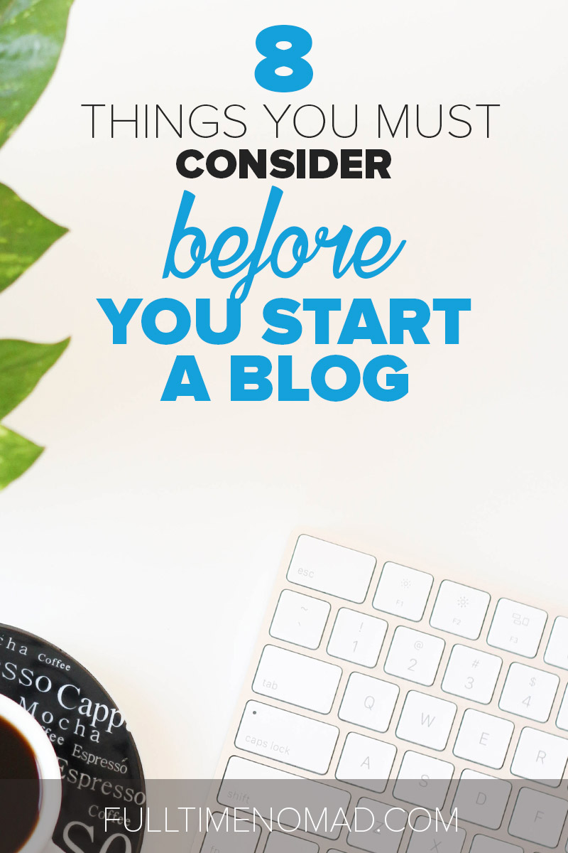 Want to start a blog and make money blogging? Here are 8 things you must know before you get started to avoid making mistakes most people do. | FulltimeNomad.com