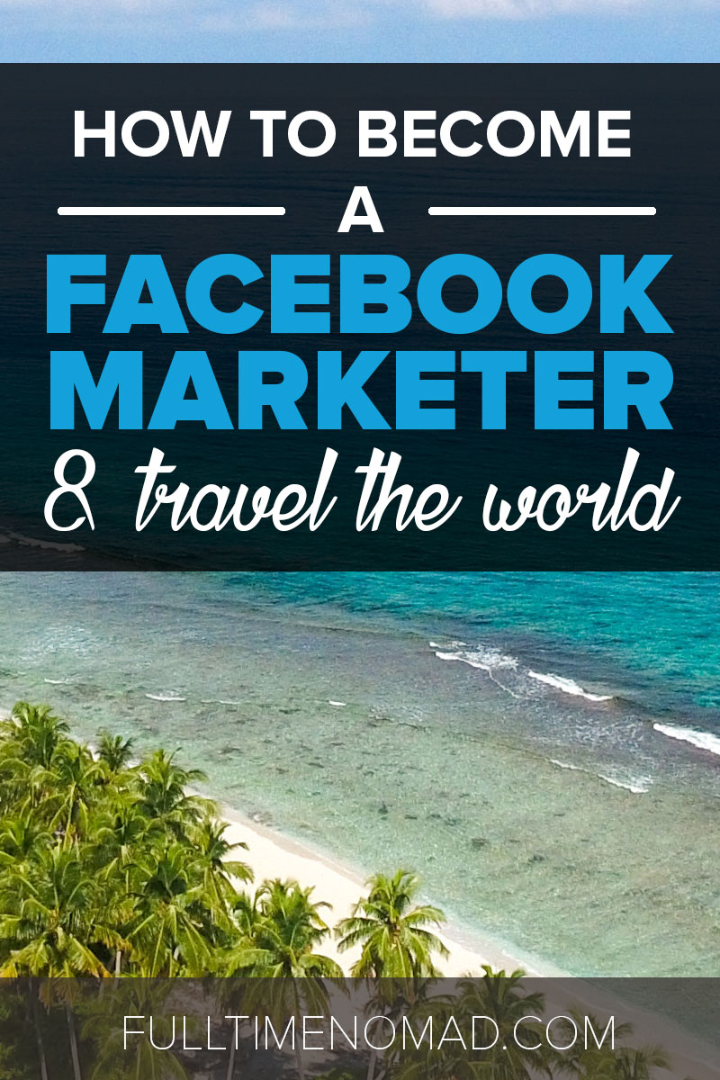 Learn how to become a Facebook Marketer in no time and enjoy the freedom to travel the world full time as a digital nomad! | FulltimeNomad.com