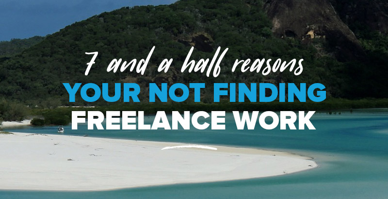 7 (and a Half) Reasons You’re Not Finding Freelance Work